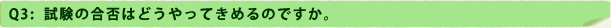 Q3：試験の合否はどうやってきめるのですか。